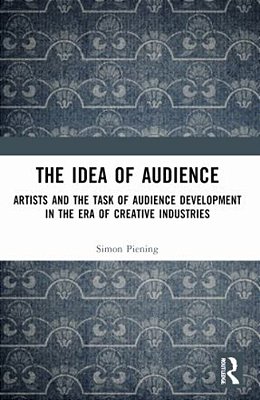 The Idea Of Audience: Artists And The Task Of Audience Development In The Era Of Creative Industries-..
