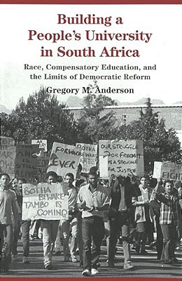 Building A People's University In South Africa: Race, Compensatory Education, And The Limits Of Democratic Reform-..