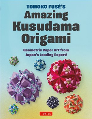 Tomoko Fuse's Amazing Kusudama Origami: Geometric Paper Art From Japan's Leading Expert!-..