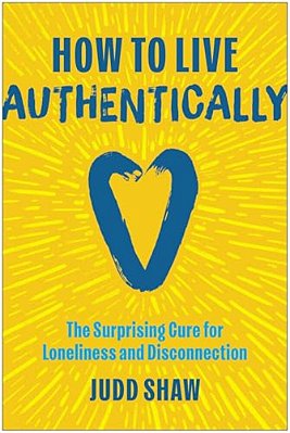 How To Live Authentically: The Surprising Cure For Loneliness And Disconnection-..