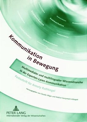 Kommunikation In Bewegung: Multimedialer Und Multilingualer Wissenstransfer In Der Experten-Laien-kommunikation- Festschrift Fuer Annely Rothkege-..