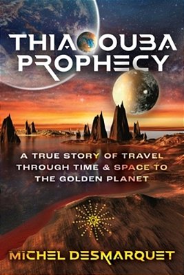 Thiaoouba Prophecy: A True Story Of Travel Through Time And Space To The Golden Planet-..