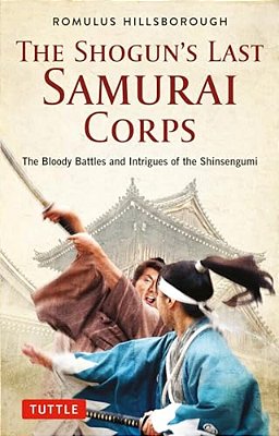 The Shogun's Last Samurai Corps: The Bloody Battles And Intrigues Of The Shinsengumi-..