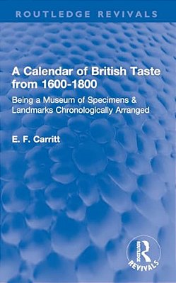 A Calendar Of British Taste From 1600-1800: Being A Museum Of Specimens & Landmarks Chronologically Arranged-..