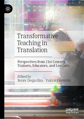 Transformative Teaching In Translation: Perspectives From 21St Century Trainers, Educators, And Learners-..