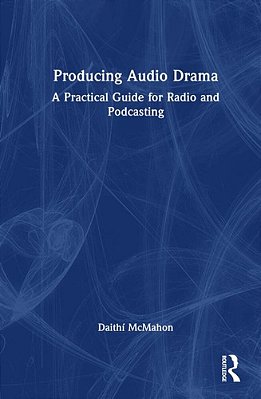 Producing Audio Drama: A Practical Guide For Radio And Podcasting-..