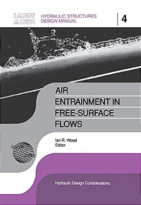 Air Entrainment In Free-Surface Flow: Iahr Hydraulic Structures Design Manuals 4-..