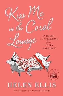 Kiss Me In The Coral Lounge: Intimate Confessions From A Happy Marriage-..