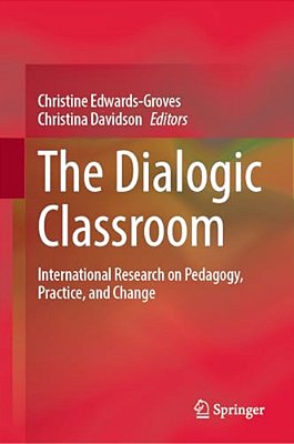 The Dialogic Classroom: International Research On Pedagogy, Practice, And Change-..
