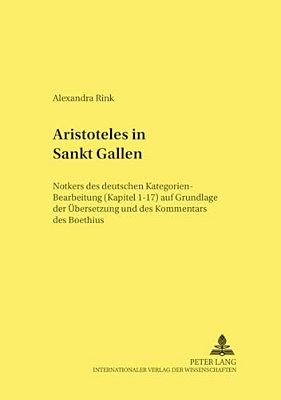 Aristoteles In Sankt Gallen: Notkers Des Deutschen Kategorien-Bearbeitung (Kapitel 1-17) Auf Grundlage Der Uebersetzung Und Des Kommentars Des Boethiu-..