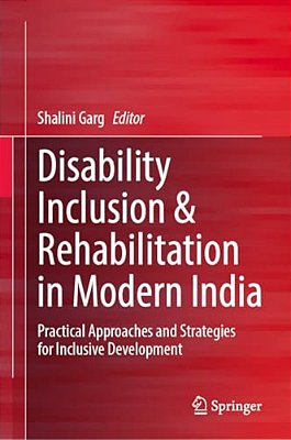 Disability Inclusion & Rehabilitation In Modern India: Practical Approaches And Strategies For Inclusive Development-..