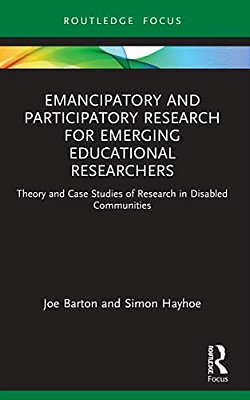 Emancipatory And Participatory Research For Emerging Educational Researchers: Theory And Case Studies Of Research In Disabled Communities-..