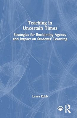 Teaching In Uncertain Times: Strategies For Reclaiming Agency And Impact On Students' Learning-..
