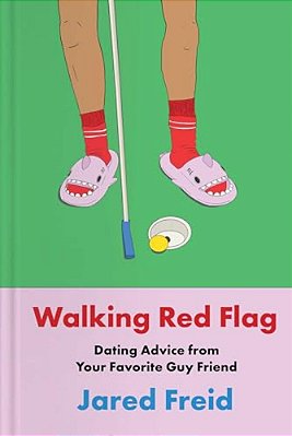 Walking Red Flag: Dating Advice From Your Favorite Guy Friend-..
