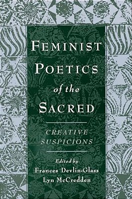 Feminist Poetics Of The Sacred: Creative Suspicions-..