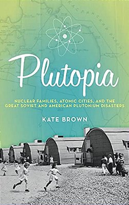 Plutopia: Nuclear Families, Atomic Cities, And The Great Soviet And American Plutonium Disasters-..