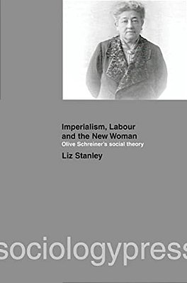 Imperialism, Labour And The New Woman: Olive Schreiner's Social Theory-..