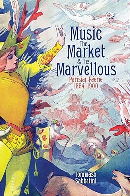 Music, The Market, And The Marvellous: Parisian Féerie, 1864-1900-..