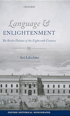 Language And Enlightenment: The Berlin Debates Of The Eighteenth Century-..