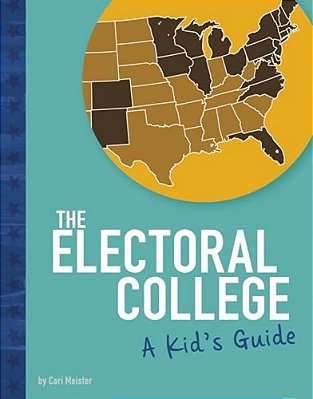 The Electoral College: A Kid's Guide-..