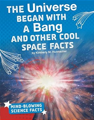 The Universe Began With A Bang And Other Cool Space Facts-..