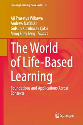 The World Of Life-Based Learning: Foundations And Applications Across Contexts-..