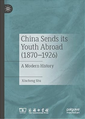 China Sends Its Youth Abroad (1870-1926): A Modern History-..