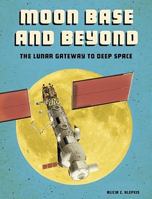 Moon Base And Beyond: The Lunar Gateway To Deep Space-..