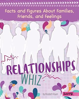 Relationships Whiz: Facts And Figures About Families, Friends, And Feelings-..
