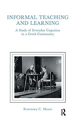 Informal Teaching And Learning: A Study Of Everyday Cognition In A Greek Community-..