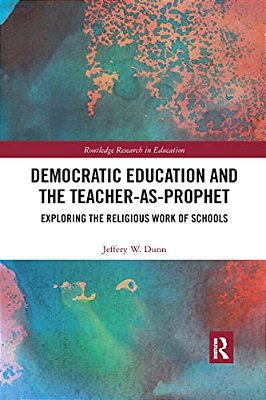 Democratic Education And The Teacher-As-prophet: Exploring The Religious Work Of Schools-..