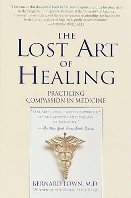 The Lost Art Of Healing: Practicing Compassion In Medicine-..