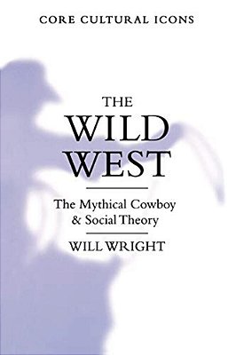 The Wild West: The Mythical Cowboy And Social Theory-..