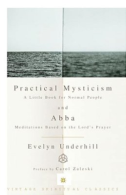 Practical Mysticism: A Little Book For Normal People And Abba: Meditations Based On The Lord's Prayer-..
