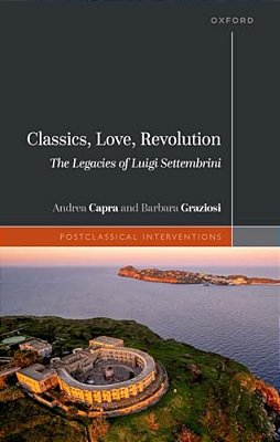 Classics, Love, Revolution: The Legacies Of Luigi Settembrini-..