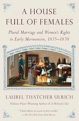 A House Full Of Females: Plural Marriage And Women's Rights In Early Mormonism, 1835-1870-..