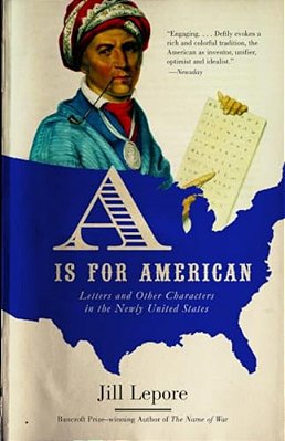 A Is For American: Letters And Other Characters In The Newly United States-..