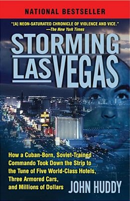 Storming Las Vegas: Storming Las Vegas: How A Cuban-Born, Soviet-Trained Commando Took Down The Strip To The Tune Of Five World-Class Hotels, Three Ar-..