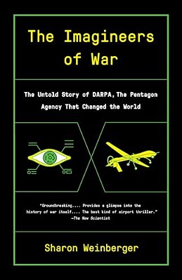 The Imagineers Of War: The Untold Story Of Darpa, The Pentagon Agency That Changed The World-..