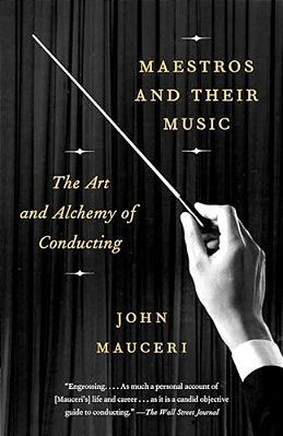 Maestros And Their Music: The Art And Alchemy Of Conducting-..