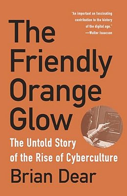 The Friendly Orange Glow: The Untold Story Of The Rise Of Cyberculture-..