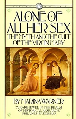 Alone Of All Her Sex: The Myth And The Cult Of The Virgin Mary-..