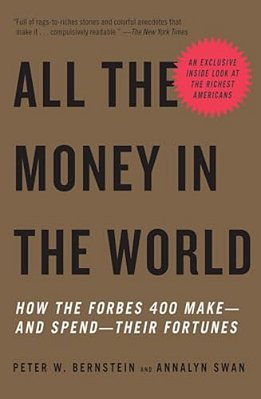 All The Money In The World: How The Forbes 400 Make--and Spend--their Fortunes-..