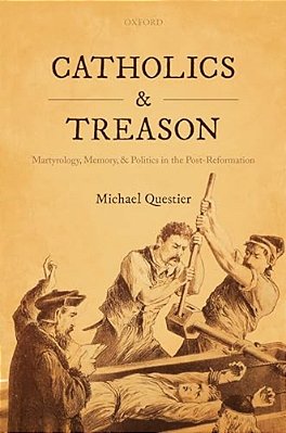 Catholics And Treason: Martyrology, Memory, And Politics In The Post-Reformation-..