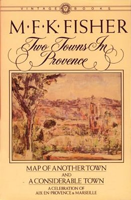 Two Towns In Provence: Map Of Another Town And A Considerable Town, A Celebration Of Aix-En-provence & Marseille-..