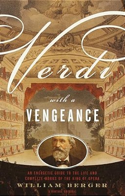 Verdi With A Vengeance: An Energetic Guide To The Life And Complete Works Of The King Of Opera-..