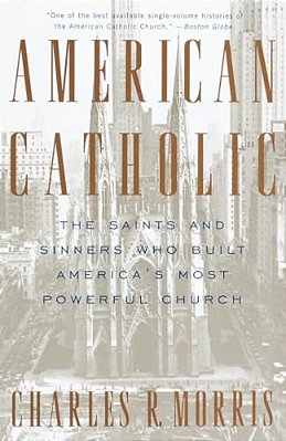 American Catholic: The Saints And Sinners Who Built America's Most Powerful Church-..