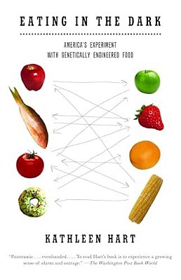 Eating In The Dark: America's Experiment With Genetically Engineered Food-..