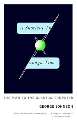 A Shortcut Through Time: The Path To The Quantum Computer-..