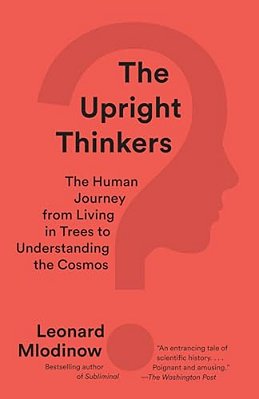 The Upright Thinkers: The Human Journey From Living In Trees To Understanding The Cosmos-..